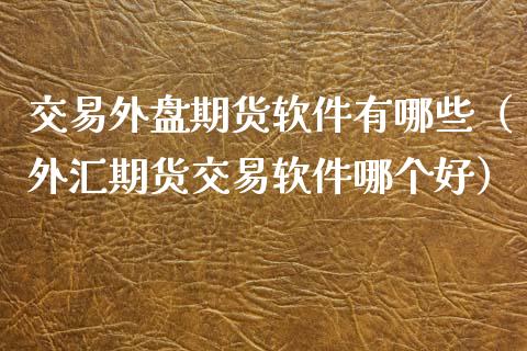 期货外汇软件(期货外汇平台排名)